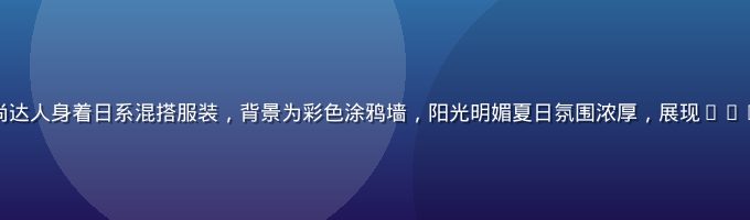 东京原宿街头时尚达人身着日系混搭服装，背景为彩色涂鸦墙，阳光明媚夏日氛围浓厚，展现2026最新日系潮流